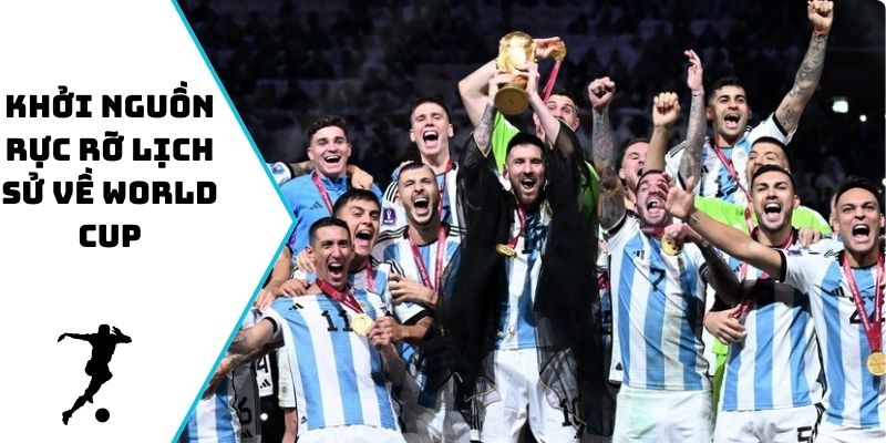 Khởi nguồn rực rỡ lịch sử về World Cup